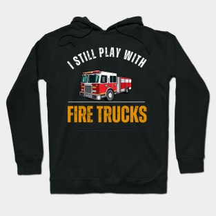 I Still Play With Fire Trucks Hoodie